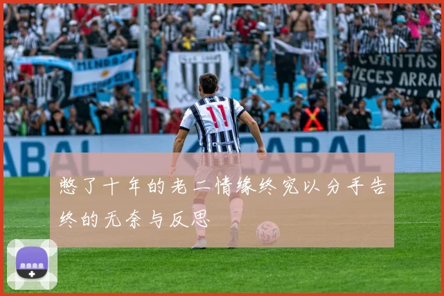 憋了十年的老二情缘终究以分手告终的无奈与反思